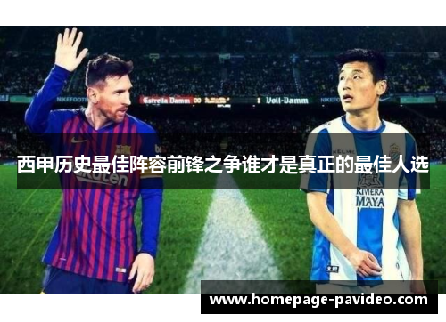 西甲历史最佳阵容前锋之争谁才是真正的最佳人选