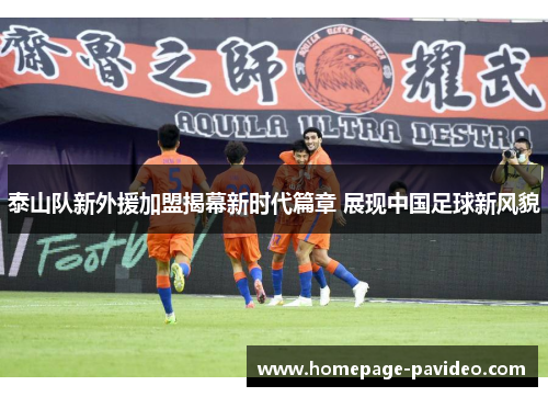 泰山队新外援加盟揭幕新时代篇章 展现中国足球新风貌