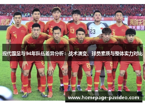 现代国足与94年队伍差异分析：战术演变、球员素质与整体实力对比