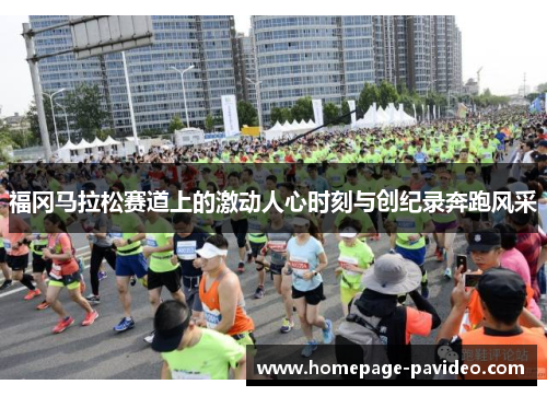 福冈马拉松赛道上的激动人心时刻与创纪录奔跑风采 福冈马拉松赛道上的激动人心时刻与创纪录奔跑风采