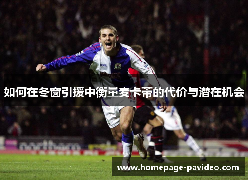 如何在冬窗引援中衡量麦卡蒂的代价与潜在机会