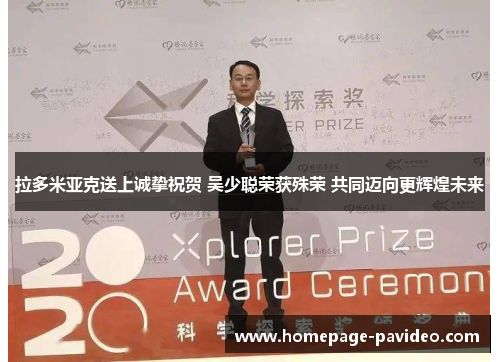 拉多米亚克送上诚挚祝贺 吴少聪荣获殊荣 共同迈向更辉煌未来