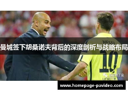 曼城签下胡桑诺夫背后的深度剖析与战略布局