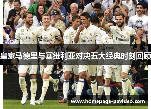 皇家马德里与塞维利亚对决五大经典时刻回顾