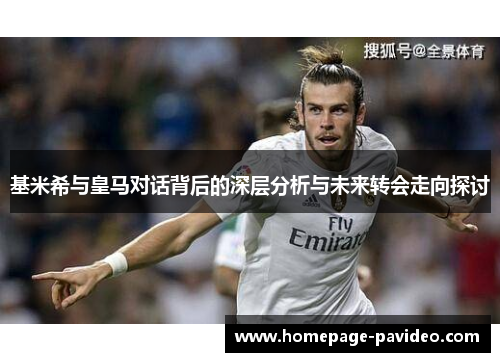 基米希与皇马对话背后的深层分析与未来转会走向探讨