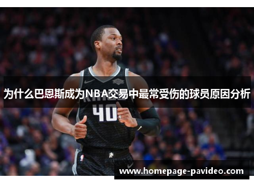 为什么巴恩斯成为NBA交易中最常受伤的球员原因分析