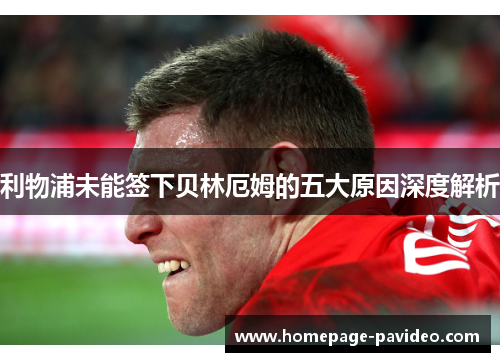 利物浦未能签下贝林厄姆的五大原因深度解析