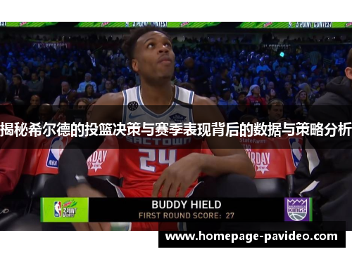 揭秘希尔德的投篮决策与赛季表现背后的数据与策略分析