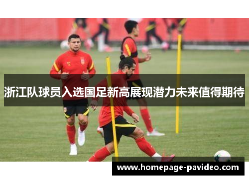 浙江队球员入选国足新高展现潜力未来值得期待