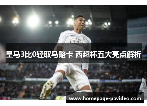 皇马3比0轻取马略卡 西超杯五大亮点解析