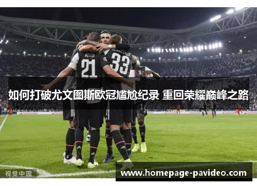 如何打破尤文图斯欧冠尴尬纪录 重回荣耀巅峰之路