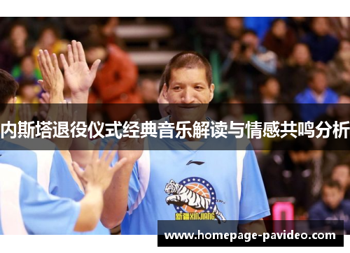 内斯塔退役仪式经典音乐解读与情感共鸣分析