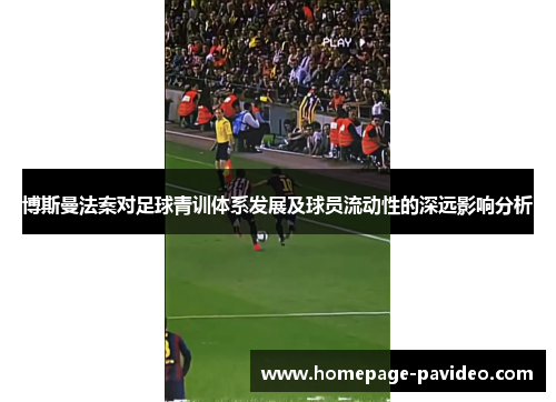 博斯曼法案对足球青训体系发展及球员流动性的深远影响分析