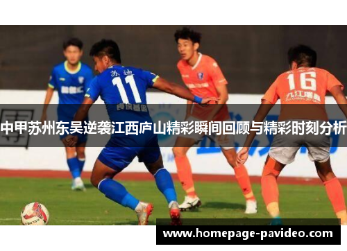 中甲苏州东吴逆袭江西庐山精彩瞬间回顾与精彩时刻分析