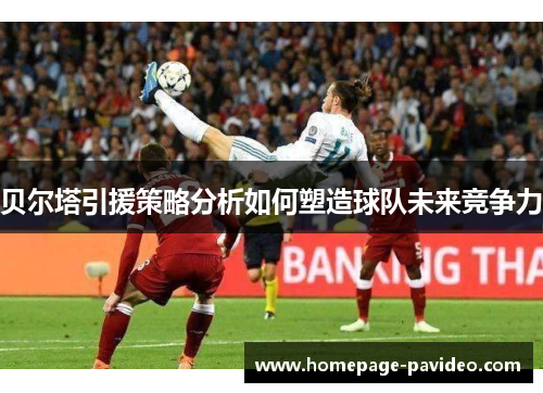 贝尔塔引援策略分析如何塑造球队未来竞争力