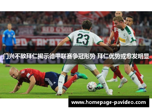 门兴不敌拜仁揭示德甲联赛争冠形势 拜仁优势或愈发明显