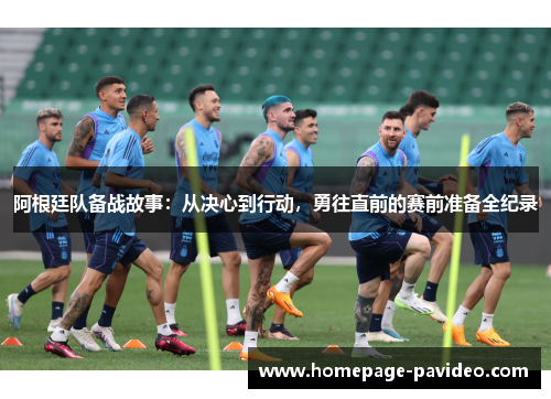 阿根廷队备战故事：从决心到行动，勇往直前的赛前准备全纪录