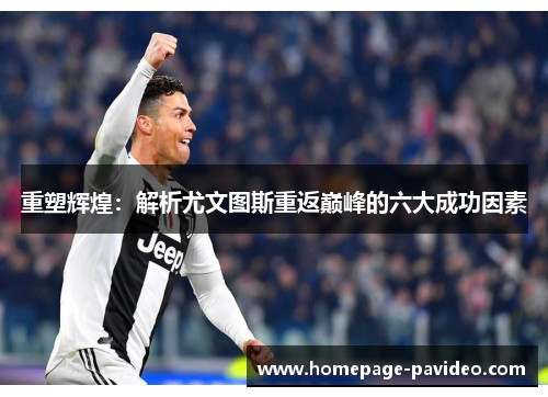 重塑辉煌：解析尤文图斯重返巅峰的六大成功因素