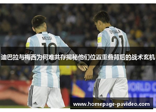 迪巴拉与梅西为何难共存揭秘他们位置重叠背后的战术玄机