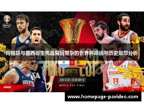 阿根廷与墨西哥生死战背后复杂的世界杯命运与历史恩怨分析