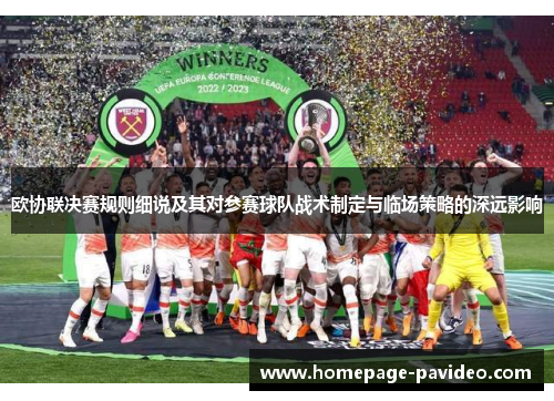 欧协联决赛规则细说及其对参赛球队战术制定与临场策略的深远影响